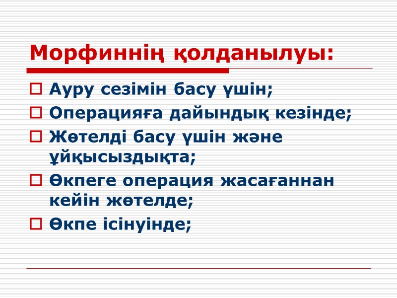 Морфиннің қолданылуы: Ауру сезімін басу үшін; Операцияға дайындық кезінде; Жөтелді басу үшін және ұйқысыздықта;